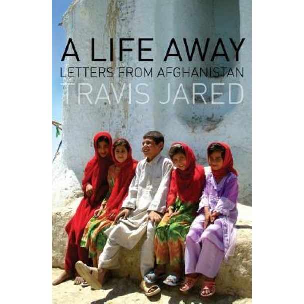 A Life Away: Letters from Afghanistan, Travis Jared (Author)