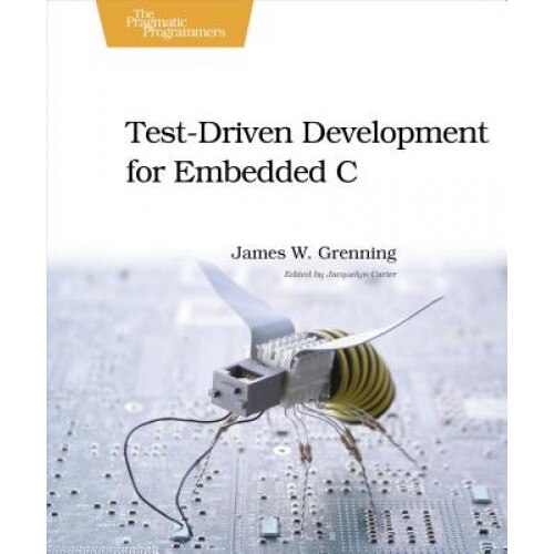 Test Driven Development for Embedded C - James W. Grenning