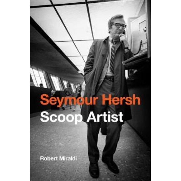 Seymour Hersh: Scoop Artist, Robert Miraldi (Author)