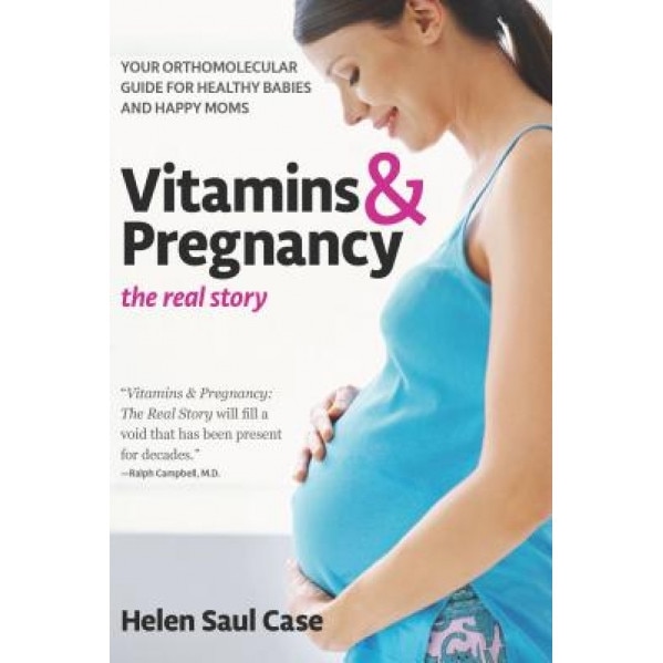 Vitamins & Pregnancy: The Real Story: Your Orthomolecular Guide for Healthy Babies & Happy Moms, Helen Saul Case (Author)