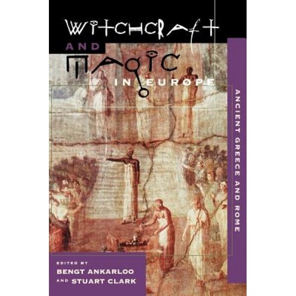 Witchcraft and Magic in Europe, Volume 2: Ancient Greece and Rome - Bengt Ankarloo (Editor)