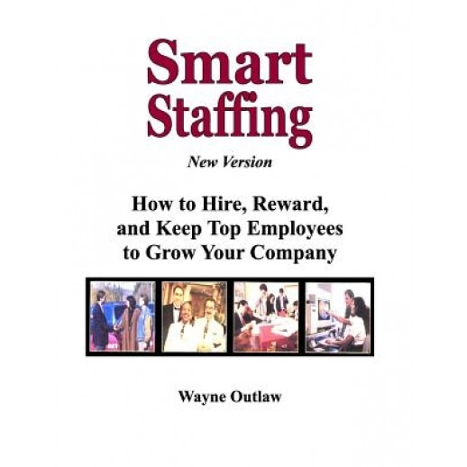 Smart Staffing: How to Hire, Reward and Keep Employees to Grow Your Company - MR Wayne Outlaw (Author)