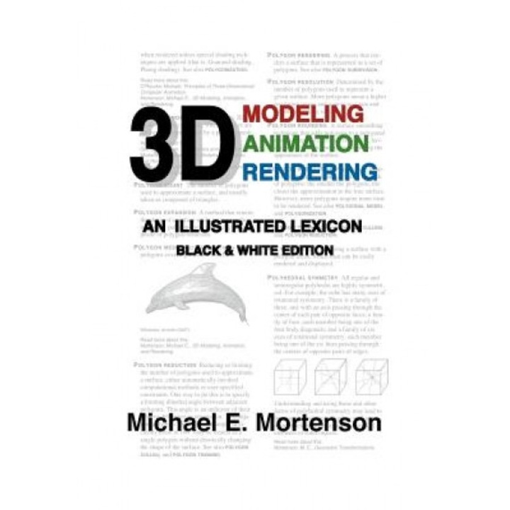 3D Modeling, Animation, and Rendering: An Illustrated Lexicon, Black and White Edition, Michael E. Mortenson (Author)