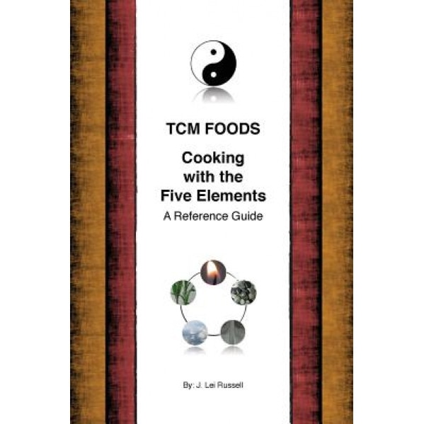 Tcm Foods, Cooking with the Five Elements: A Reference Guide, J. Lei Russell (Author)