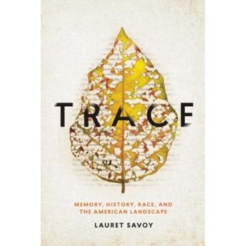 Trace: Memory, History, Race, and the American Landscape, Lauret Savoy (Author) Trace: Memory, History, Race, and the American Landscape, Lauret Savoy (Author)