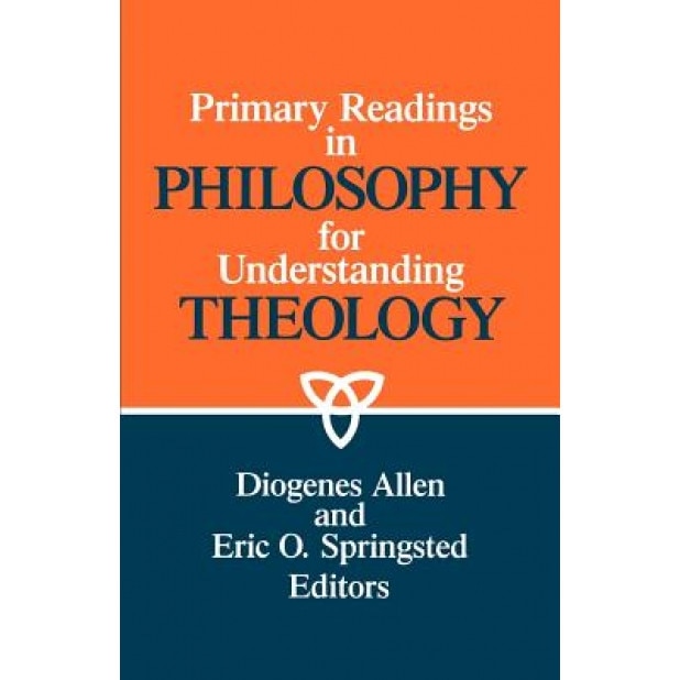 Primary Readings in Philosophy for Understanding Theology, Diogenes Allen (Editor)