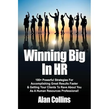 Winning Big in HR: 100+ Powerful Strategies for Accomplishing Great Results Faster & Getting Your Clients to Rave about You as a Human Re - Alan Collins (Author) Winning Big in HR: 100+ Powerful Strategies for Accomplishing Great Results Faster & Getting Your Clients to Rave about You as a Human Re - Alan Collins (Author)