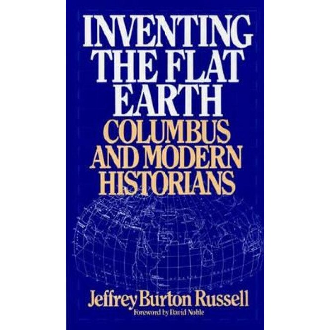 Inventing the Flat Earth: Columbus and Modern Historians, Jeffrey Burton Russell (Author)