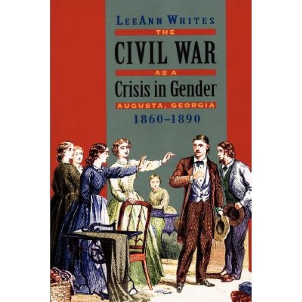 Civil War as a Crisis in Gender, LeeAnn Whites (Author)
