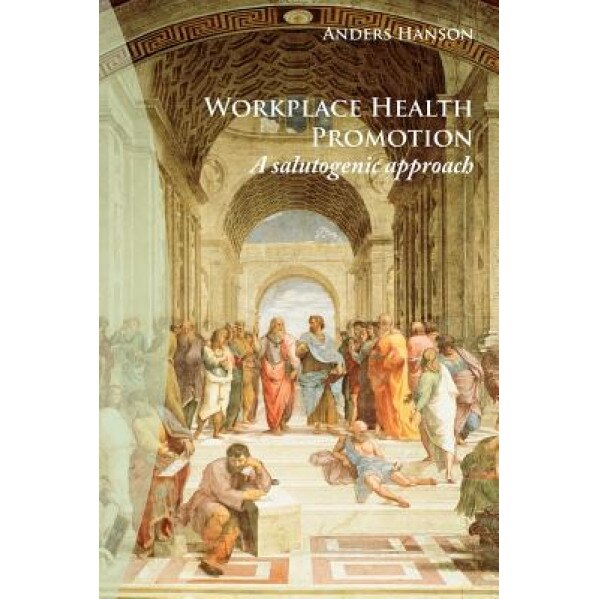 Workplace Health Promotion: A Salutogenic Approach - Anders Hanson (Author)
