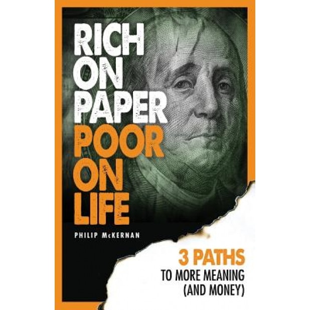 Rich on Paper Poor on Life: 3 Paths to More Meaning (and Money), Philip McKernan (Author)