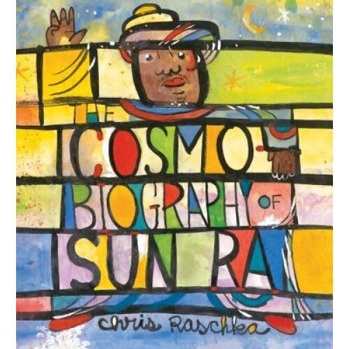 The Cosmobiography of Sun Ra: The Sound of Joy Is Enlightening, Chris Raschka (Author)