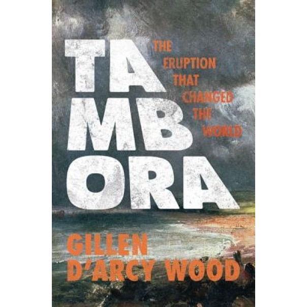 Tambora: The Eruption That Changed the World, Gillen D. Wood (Author)