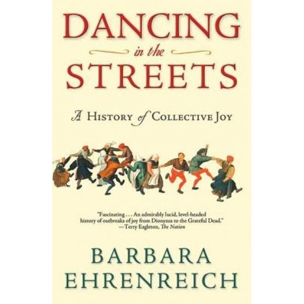 Dancing in the Streets: A History of Collective Joy, Barbara Ehrenreich