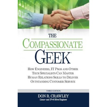 The Compassionate Geek: How Engineers, It Pros, and Other Tech Specialists Can Master Human Relations Skills to Deliver Outstanding Customer S - Don R. Crawley (Author) The Compassionate Geek: How Engineers, It Pros, and Other Tech Specialists Can Master Human Relations Skills to Deliver Outstanding Customer S - Don R. Crawley (Author)