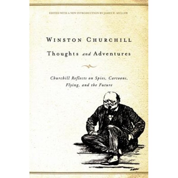 Thoughts and Adventures: Churchill Reflects on Spies, Cartoons, Flying, and the Future, Winston S. Churchill (Author)
