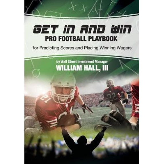 Get in and Win Pro Football Playbook: For Predicting Scores and Placing Winner Wagers by a Wall Street Investment Manager, William O., III Hall (Author)