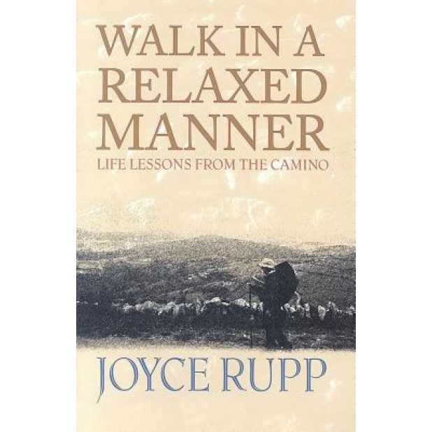 Walk in a Relaxed Manner: Life Lessons from the Camino, Joyce Rupp