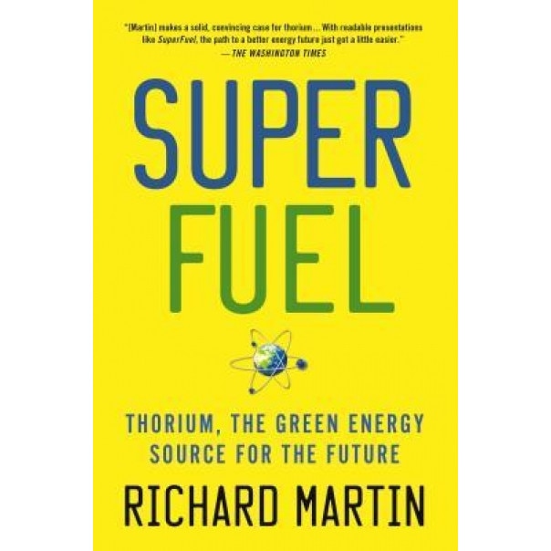 Superfuel: Thorium, the Green Energy Source for the Future, Richard Martin (Author)
