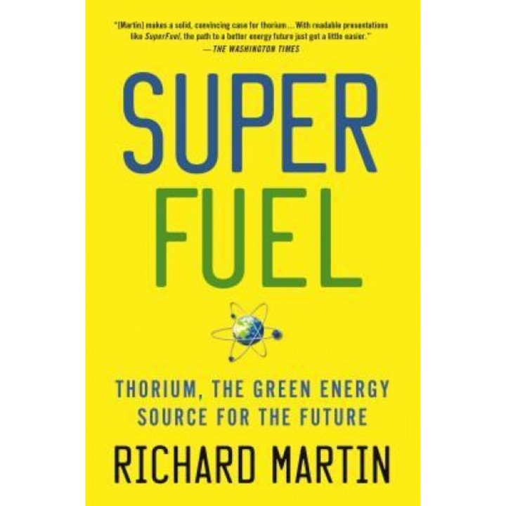 Superfuel: Thorium, the Green Energy Source for the Future, Richard Martin (Author)