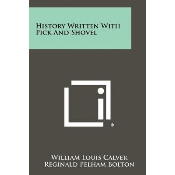 History Written with Pick and Shovel, William Louis Calver (Author)