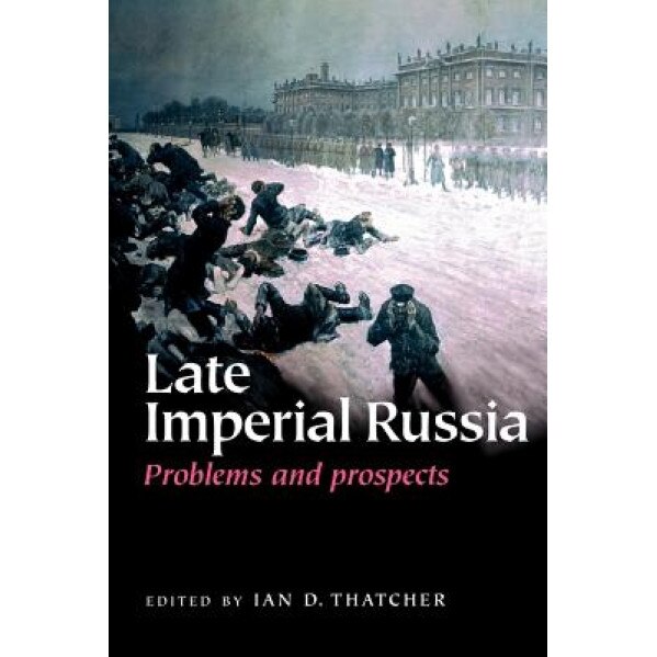 Late Imperial Russia: Problems and Prospects, Ian D. Thatcher (Editor)