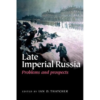 Late Imperial Russia: Problems and Prospects, Ian D. Thatcher (Editor) Late Imperial Russia: Problems and Prospects, Ian D. Thatcher (Editor)