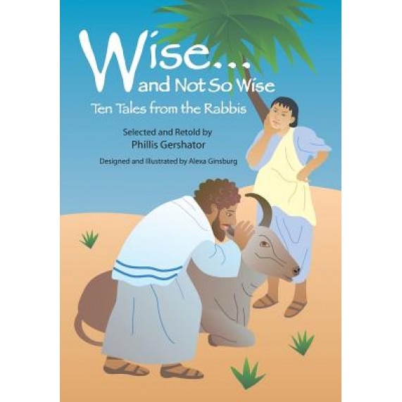 Wise... and Not So Wise: Ten Tales from the Rabbis, Phillis Gershator (Retold by)