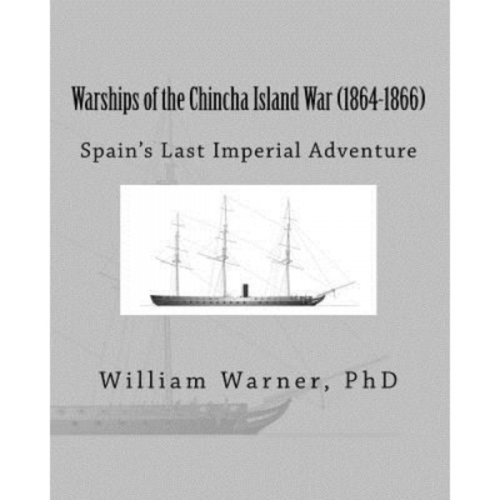 Warships of the Chincha Island War (1864-1866): Spain's Last Imperial Adventure, William Eugene Warner (Author)