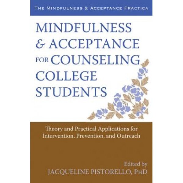 Mindfulness and Acceptance for Counseling College Students: Theory and Practical Applications for Intervention, Prevention, and Outreach, Jacqueline Pistorello (Author)