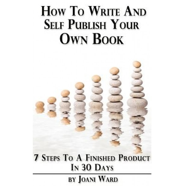 How to Write and Self-Publish Your Own Book: 7 Steps to a Finished Product in 30 Days, Joani Ward (Author)