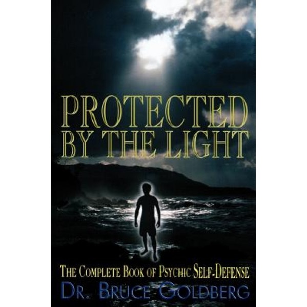 Protected by the Light: The Complete Book of Psychic Self-Defense, Bruce Goldberg (Author)
