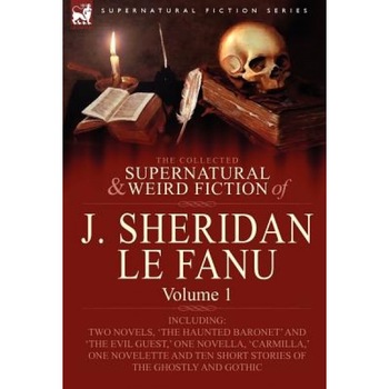 The Collected Supernatural and Weird Fiction of J. Sheridan Le Fanu: Volume 1-Including Two Novels, 'The Haunted Baronet' and 'The Evil Guest, ' One N, Joseph Sheridan Le Fanu (Author) The Collected Supernatural and Weird Fiction of J. Sheridan Le Fanu: Volume 1-Including Two Novels, 'The Haunted Baronet' and 'The Evil Guest, ' One N, Joseph Sheridan Le Fanu (Author)