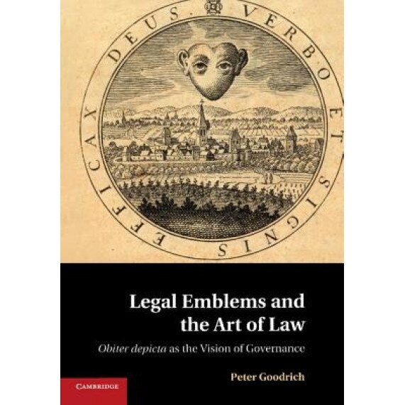 Legal Emblems and the Art of Law: Obiter Depicta as the Vision of Governance, Peter Goodrich (Author)