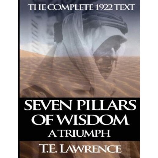 Seven Pillars of Wisdom: A Triumph: The Complete 1922 Text, T. E. Lawrence (Author)