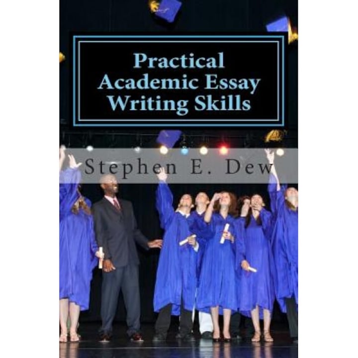 Practical Academic Essay Writing Skills: An International ESL Students English Essay Writing Book, MR Stephen E. Dew (Author)