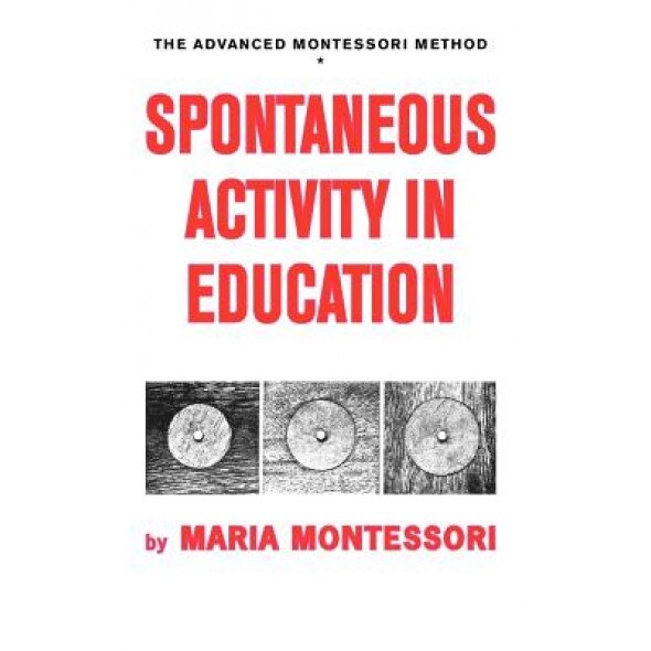 Spontaneous Activity in Education, Maria Montessori (Author)