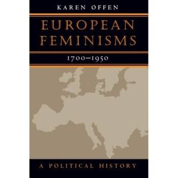 European Feminisms, 1700-1950: A Political History, Karen Offen (Author) European Feminisms, 1700-1950: A Political History, Karen Offen (Author)
