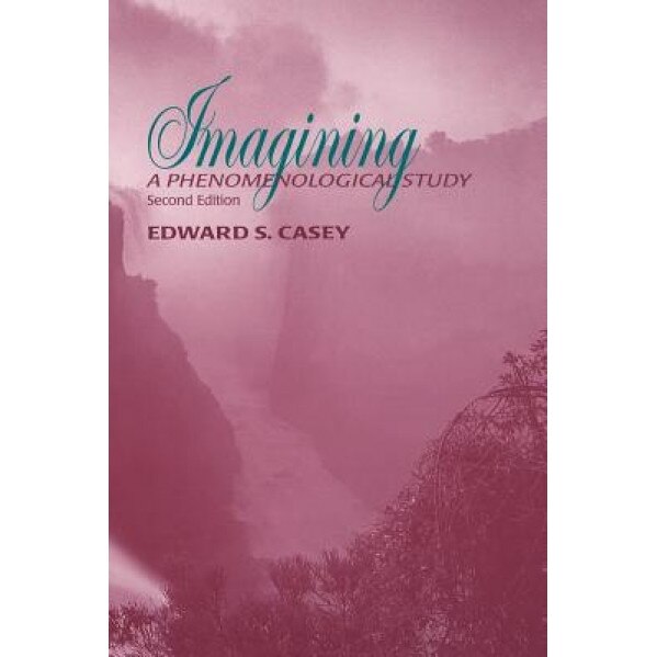 Imagining: A Phenomenological Study, Edward S. Casey (Author)