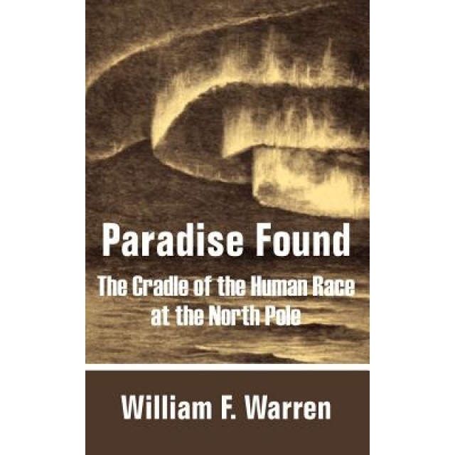 Paradise Found: The Cradle of the Human Race at the North Pole - William F. Warren (Author)