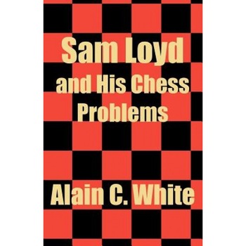 Sam Loyd and His Chess Problems, Alain C. White (Author) Sam Loyd and His Chess Problems, Alain C. White (Author)