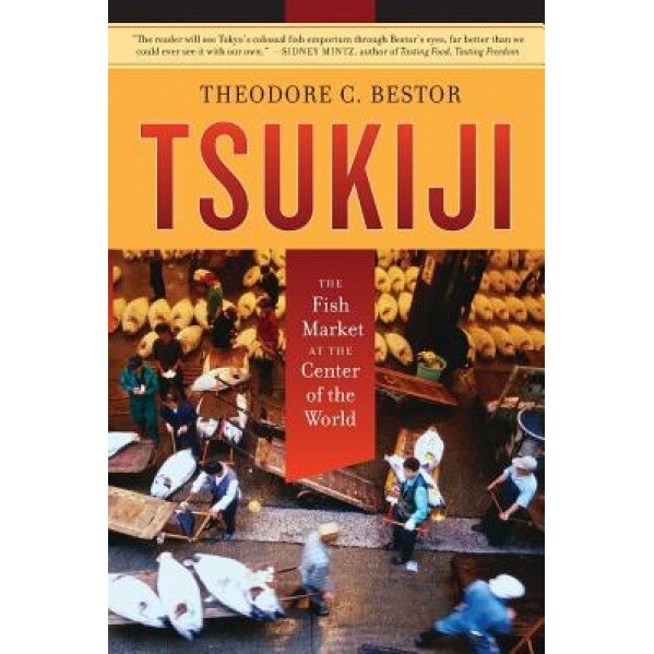 Tsukiji: The Fish Market at the Center of the World - Theodore C. Bestor (Author)