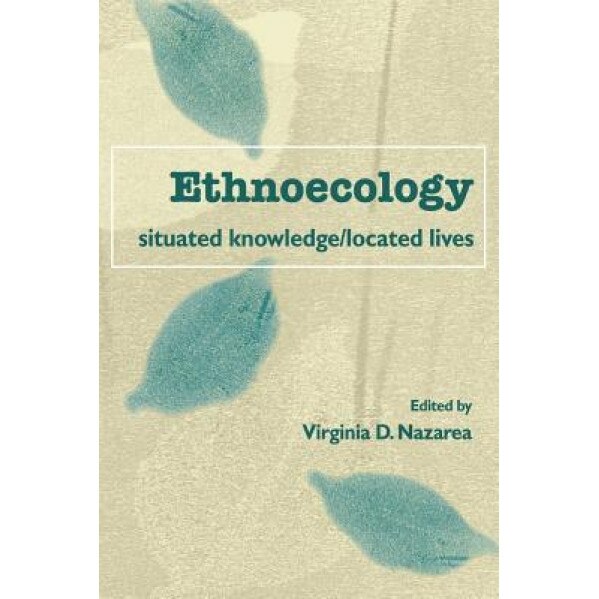 Ethnoecology: Situated Knowledge/Located Lives, Virginia D. Nazarea (Editor)