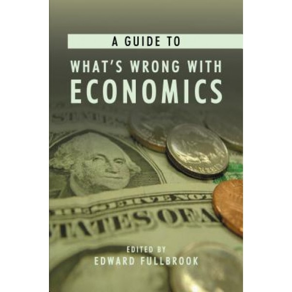 A Guide to What's Wrong with Economics - Edward Fullbrook (Editor)