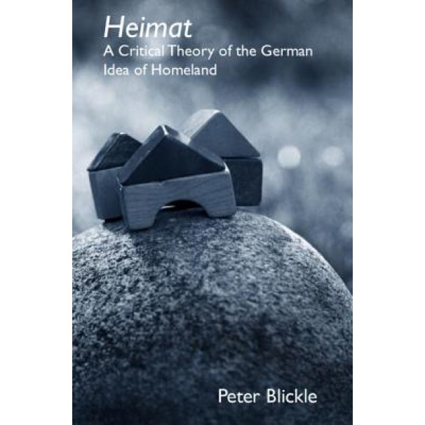 Heimat: A Critical Theory of the German Idea of Homeland, Peter Blickle (Author)