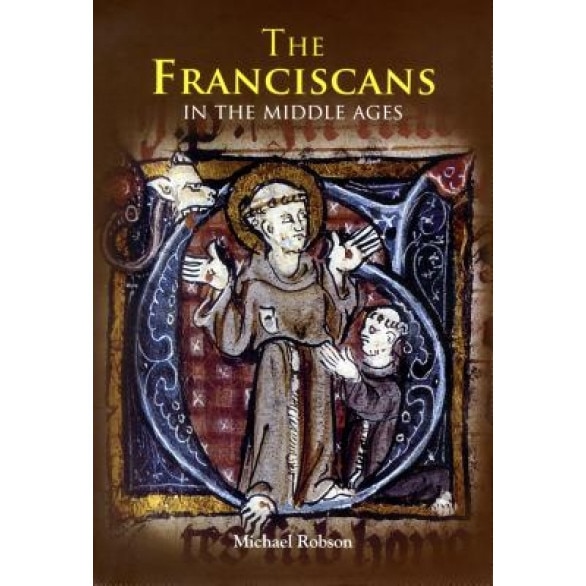 The Franciscans in the Middle Ages, Michael, O.F.M.Conv Robson (Author)