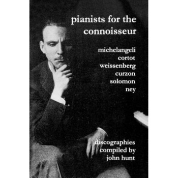 Pianists for the Connoisseur. 6 Discographies. Arturo Benedetti Michelangeli, Alfred Cortot, Alexis Weissenberg, Clifford Curzon, Solomon, Elly Ney. [, John Hunt (Author) Pianists for the Connoisseur. 6 Discographies. Arturo Benedetti Michelangeli, Alfred Cortot, Alexis Weissenberg, Clifford Curzon, Solomon, Elly Ney. [, John Hunt (Author)