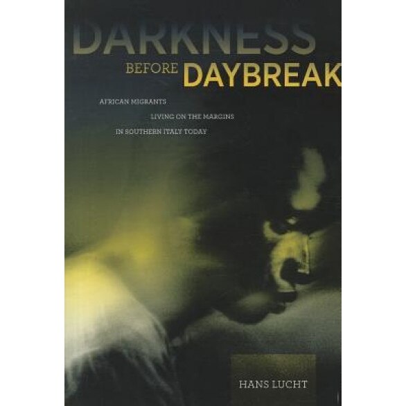 Darkness Before Daybreak: African Migrants Living on the Margins in Southern Italy Today, Hans Lucht (Author)
