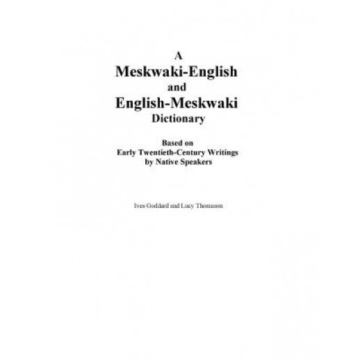 A Meskwaki-English and English-Meskwaki Dictionary Based on Early Twentieth-Century Writings by Native Speakers, Ives Goddard (Compiled by)