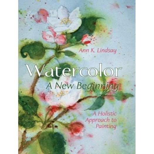 Watercolor: A New Beginning: A Holistic Approach to Painting, Ann Lindsay (Author)